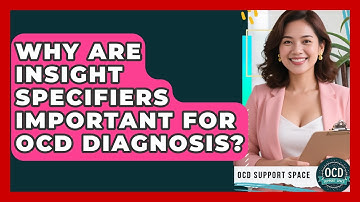 Why Are Insight Specifiers Important For OCD Diagnosis? - OCD Support Space