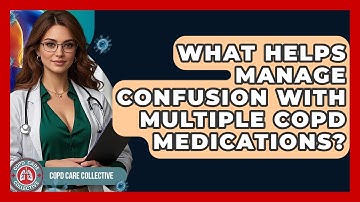 What Helps Manage Confusion With Multiple COPD Medications? - COPD Care Collective