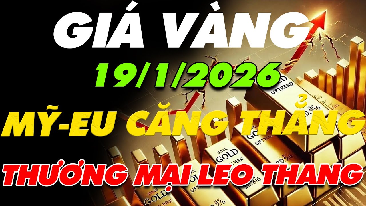 CẬP NHẬT PHÂN TÍCH XU HƯỚNG GIÁ VÀNG CHIỀU NAY NGÀY:19/1/2026 MỸ-EU CĂNG THẲNG THƯƠNG MẠI LEO THANG?