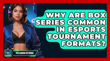 Why Are BoX Series Common In Esports Tournament Formats? - Pro Gaming Network