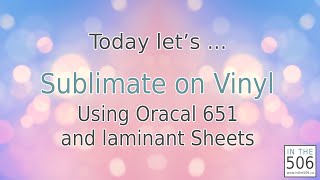 IT506 Sublimate onto Oracal 651 with Laminating Sheet
