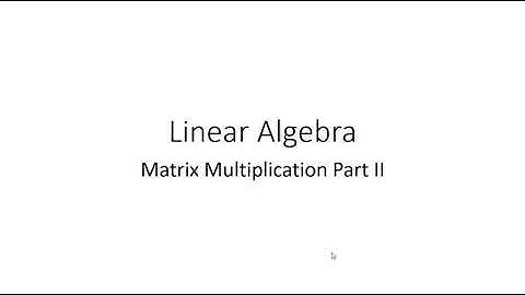 Linear Algebra: Matrix Multiplication Part II