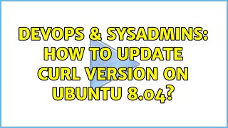 Celebrity DevOps & SysAdmins: How to update curl version on ubuntu 8.04? Wealth