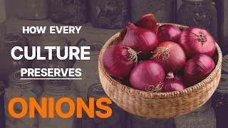 Long Term Onion Preservation Methods Ever Invented by Cultures
