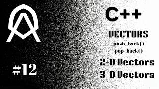 C++ [ 12 ] | VECTORS | push_back( ) | pop_back( ) | 2D and 3D Vectors |