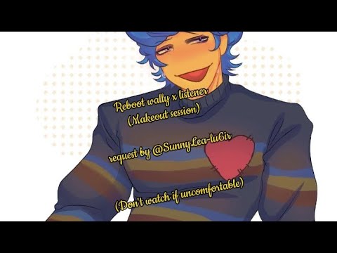 Reboot wally x listener (Makeout session) requested by @SunnyLea-lu6ir