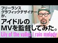 【グラフィックデザイナーがアイドルのMVを初監督してみた】Lily of the valley / rain melody