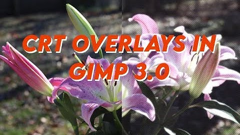 How to create CRT overlays in Gimp 3.0 to use in Kdenlive!