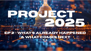 Project 2025 EP2 | What’s Already Happened & What Comes Next