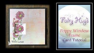 Fairy Hugs -  Poppy Window Frame - Card Tutorial