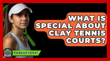 What Is Special About Clay Tennis Courts? - The Racket Xpert