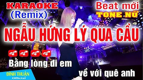 Ngẫu Hứng Lý Qua Cầu Karaoke Remix Tone Nữ Dj Cực hay 2023
