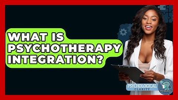 What Is Psychotherapy Integration? - Psychological Clarity