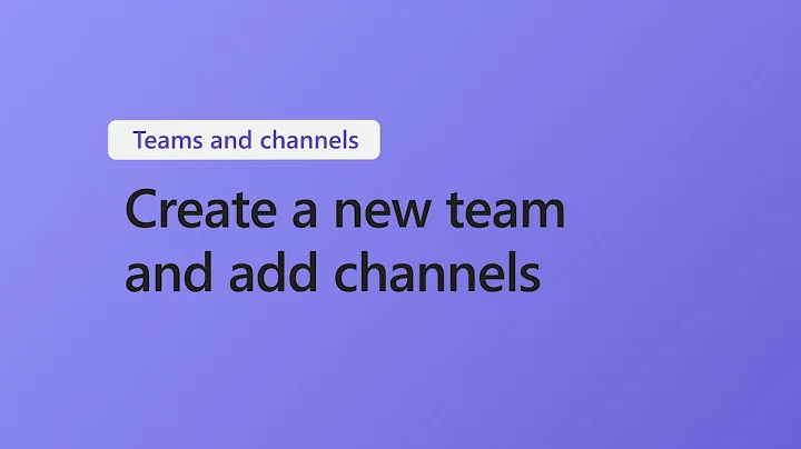 How to create a new team and add channels in Microsoft Teams