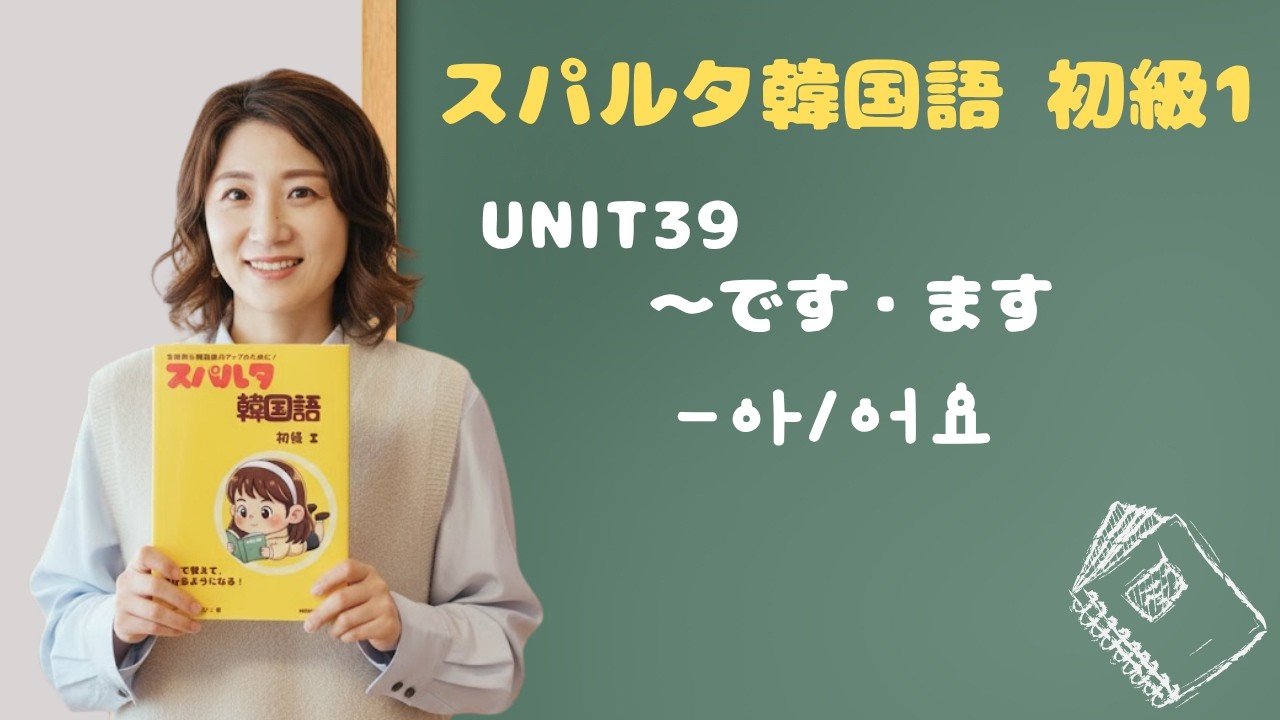 【スパルタ韓国語 初級1】Unit39 韓国語の「～です・ます」はここから！아/어요の基本を一番わかりやすく