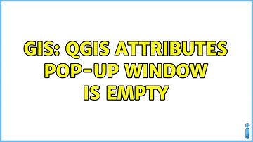 GIS: QGIS attributes pop-up window is empty