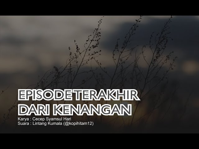 PUISI CINTA | EPISODE TERAKHIR DARI KENANGAN | Cecep Syamsul Hari class=