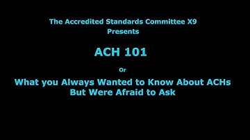 ACH 101 - Information about the ACH Payment System presented by ASC X9