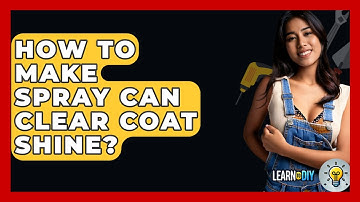 How To Make Spray Can Clear Coat Shine? - LearnToDIY360.com