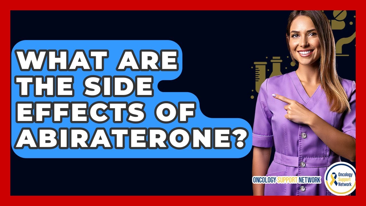 What Are The Side Effects Of Abiraterone? - Oncology Support Network