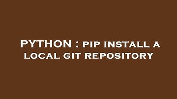 PYTHON : pip install a local git repository