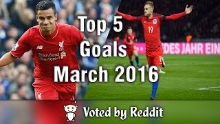 Top 5 Goals - March 2016 | Voted By Reddit /r/soccer | Beat Drop Top 5 Goals March