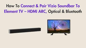 How To Connect & Pair Vizio Soundbar To Element TV – HDMI ARC, Optical & Bluetooth