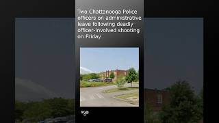 Two Chattanooga Police officers on leave following deadly officer-involved shooting on Friday #TN