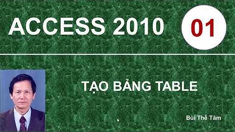 Access 2010 - Bài 1. Tạo bảng Table – Tin học 12 - Tin học văn phòng