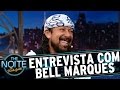 Entrevista com Bell Marques | The Noite (08/05/17)