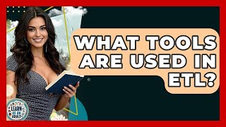 What Tools Are Used In ETL? - Learn As An Adult