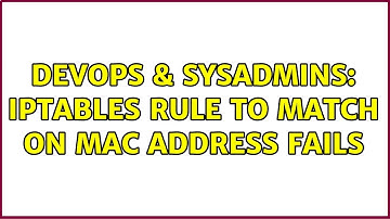 DevOps & SysAdmins: Iptables rule to match on mac address fails (2 Solutions!!)