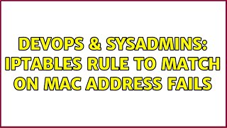 DevOps & SysAdmins: Iptables rule to match on mac address fails (2 Solutions!!) Profile