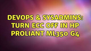 DevOps & SysAdmins: Turn ECC off in HP Proliant ML350 G4