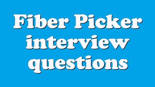 Fiber Picker interview questions