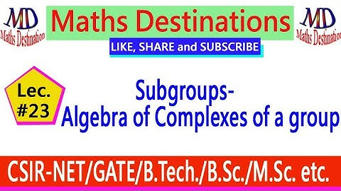 Subgroups-Algebra of complexes of a group (lec-23)