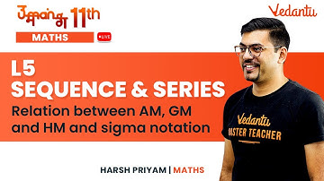 Sequence & Series L5| relation between AM, GM and HM and sigma notation|Umang-11| Harsh Sir| Vedantu