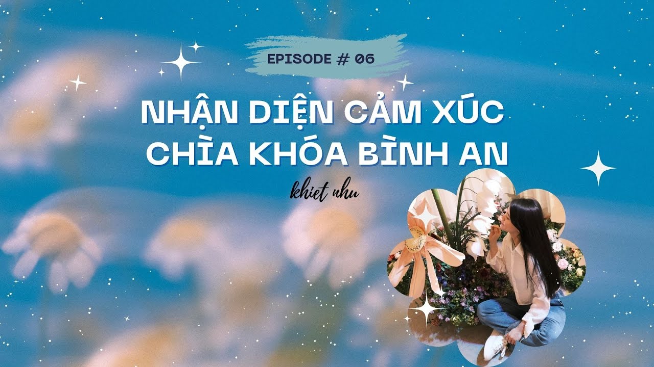 PODCAST # 06 | NHẬN DIỆN CẢM XÚC -CHÌA KHÓA BÌNH AN | KHIẾT NHƯ