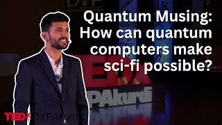 Quantum Musing: how can Quantum computers make sci-fi possible? | Rajan Chopra | TEDxDYPAkurdi