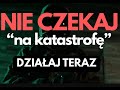NIe czekaj aż będzie za późno - zacznij dzialać już teraz