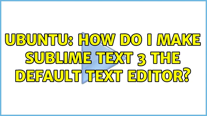 Ubuntu: How do I make Sublime Text 3 the default text editor? (2 solutions!)