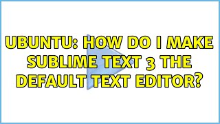 Ubuntu: How do I make Sublime Text 3 the default text editor (2 solutions!)
