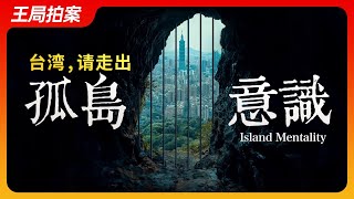 台湾，请走出孤岛意识！｜台湾｜孤岛意识｜信息茧房｜王局拍案20240208