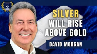 I Fully Expect Silver Price to Rise More Than Gold as Market Collapses: David Morgan