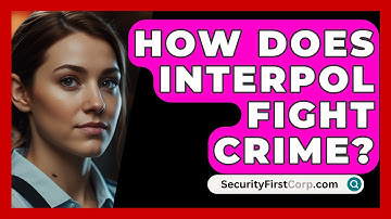How Does Interpol Fight Crime? - SecurityFirstCorp.com