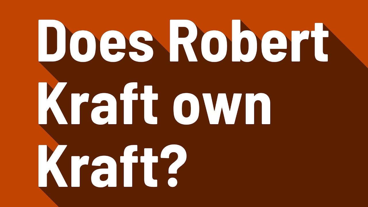 Does Robert Kraft own Kraft? YouTube