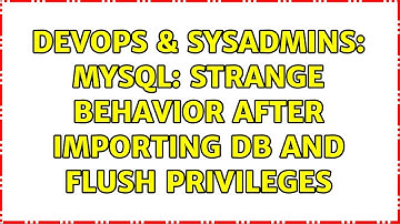 DevOps & SysAdmins: MySQL: Strange behavior after importing DB and FLUSH PRIVILEGES (2 Solutions!!)