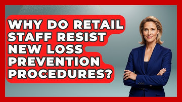 Why Do Retail Staff Resist New Loss Prevention Procedures? - Retail Employee Playbook