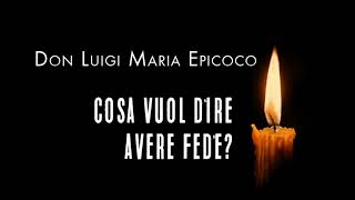Don Luigi Maria Epicoco -  Che cosa vuol dire avere fede?
