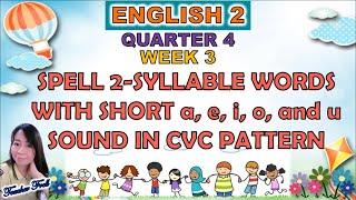 ENGLISH 2 QUARTER 4 WEEK 3 | SPELL 2-SYLLABLE WORDS WITH SHORT a, e, i, o and u SOUND IN CVC PATTERN